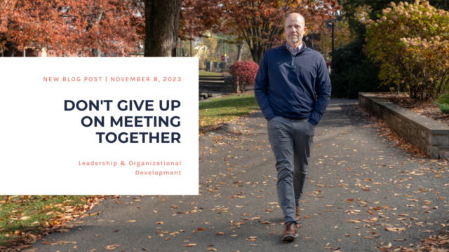 Don’t Give Up on Meeting Together